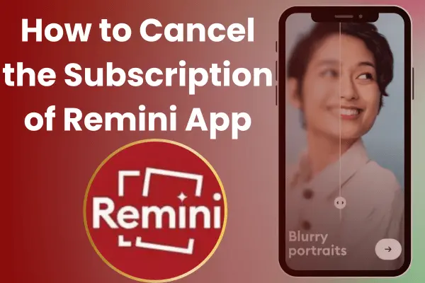 How to Cancel the Subscription of Remini App for Android and iPhone